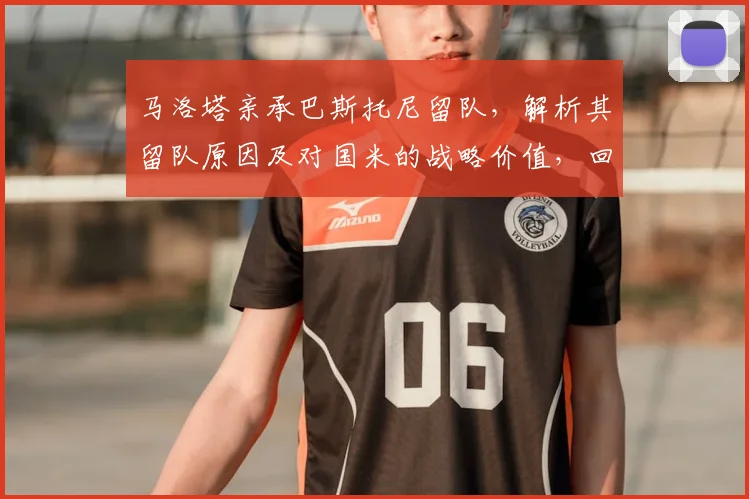 马洛塔亲承巴斯托尼留队,解析其留队原因及对国米的战略价值,回顾阿莱格里执教传闻始末